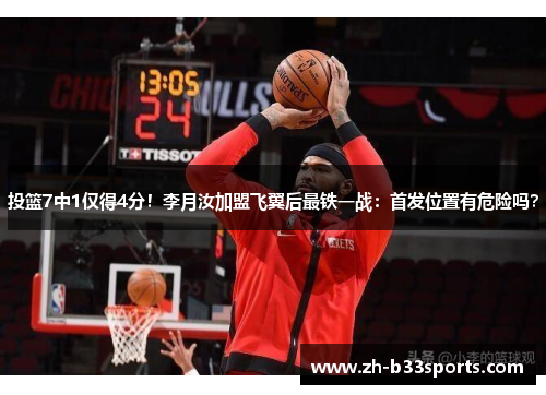 投篮7中1仅得4分！李月汝加盟飞翼后最铁一战：首发位置有危险吗？