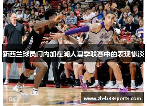 新西兰球员门内加在湖人夏季联赛中的表现惨淡