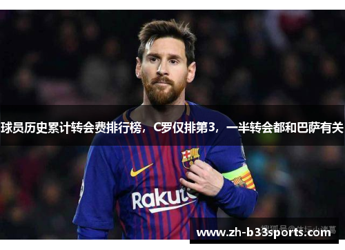球员历史累计转会费排行榜，C罗仅排第3，一半转会都和巴萨有关